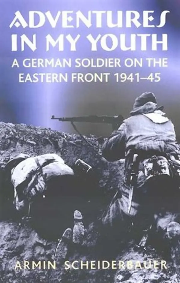 Adventures in My Youth: A German Soldier on the Eastern Front 1941–45 by Armin Scheiderbauer cover