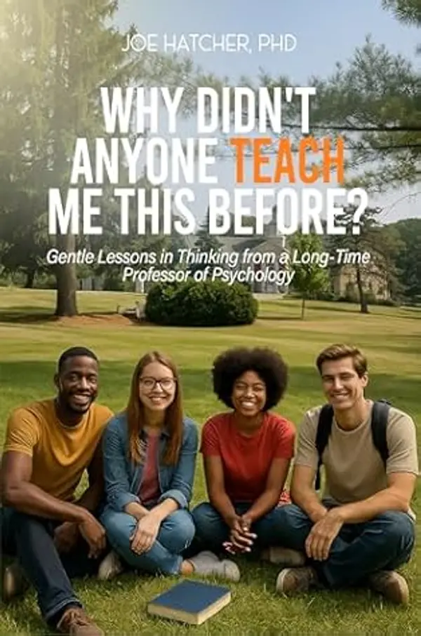 Why Didn’t Anyone Teach Me This Before?: Gentle Lessons in Thinking from a Long-Time Professor of Psychology by Joe W. Hatcher cover