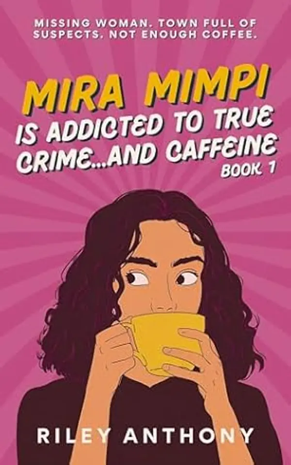 Mira Mimpi Is Addicted to True Crime...and Caffeine : A Funny Cozy Mystery (Book 1) (The Mira Mimpi Books) by Riley Anthony cover