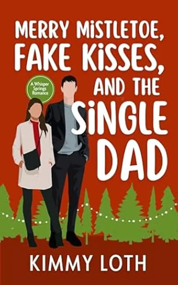 Merry Mistletoe, Fake Kisses, and The Single Dad (Whisper Springs) by Kimmy Loth cover