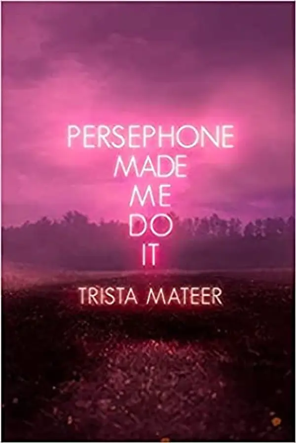 Persephone Made Me Do It by Trista Mateer cover