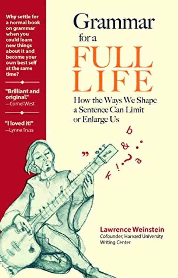 Grammar for a Full Life: How the Ways We Shape a Sentence Can Limit or Enlarge Us by Lawrence Weinstein cover
