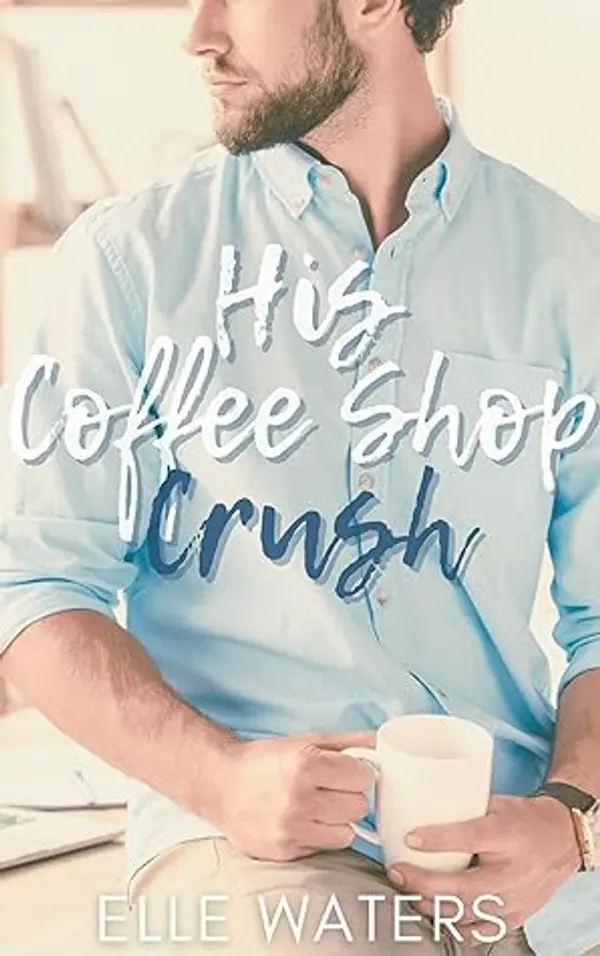 His Coffee Shop Crush by Elle Waters cover