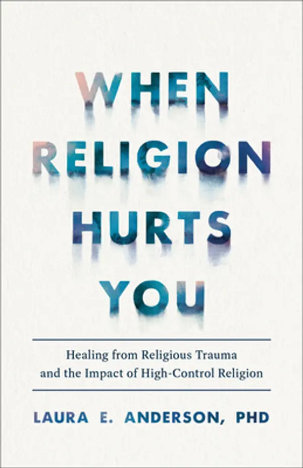 When Religion Hurts You: Healing from Religious Trauma and the Impact of High-Control Religion by Laura E. Anderson cover