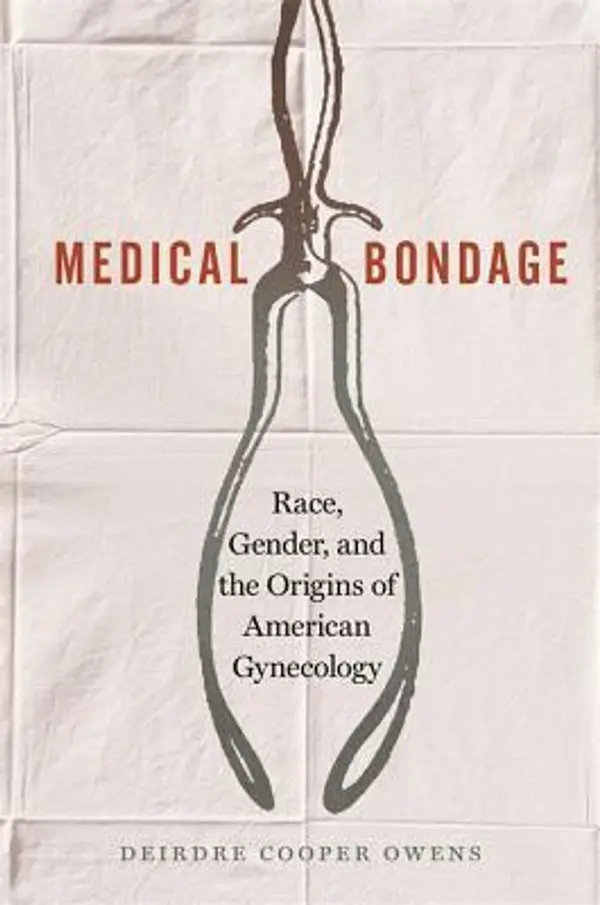 Medical Bondage: Race, Gender, and the Origins of American Gynecology by Deirdre Cooper Owens cover