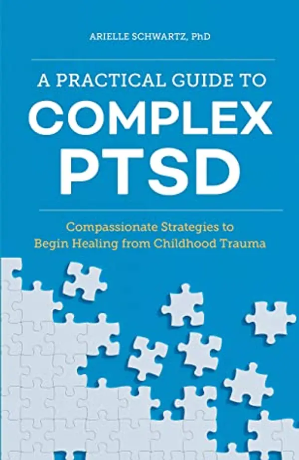 A Practical Guide to Complex PTSD: Compassionate Strategies to Begin Healing from Childhood Trauma by Arielle Schwartz cover