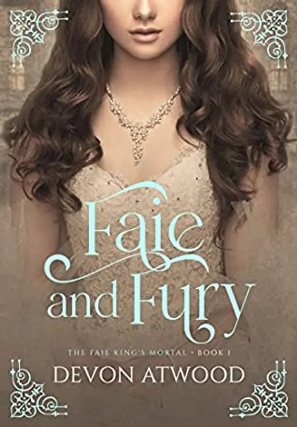 Faie and Fury (The Faie King's Mortal #1) by Devon Atwood cover