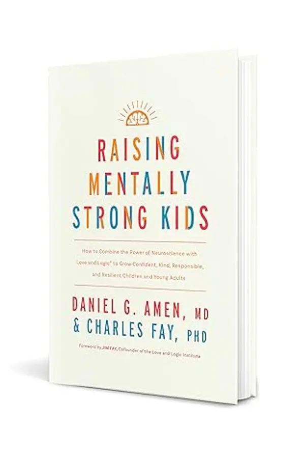 Raising Mentally Strong Kids: How to Combine the Power of Neuroscience with Love and Logic to Grow Confident, Kind, Responsible, and Resilient Children and Young Adults by Daniel G. Amen cover