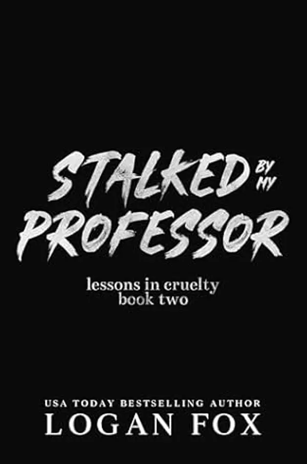 Stalked by my Professor (Lessons in Cruelty Dark Academia, #2) by Logan Fox cover