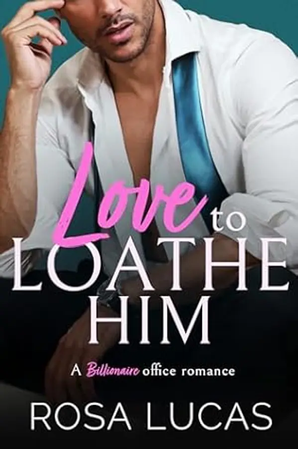 Love to Loathe Him: A Billionaire Office Romance by Rosa Lucas cover