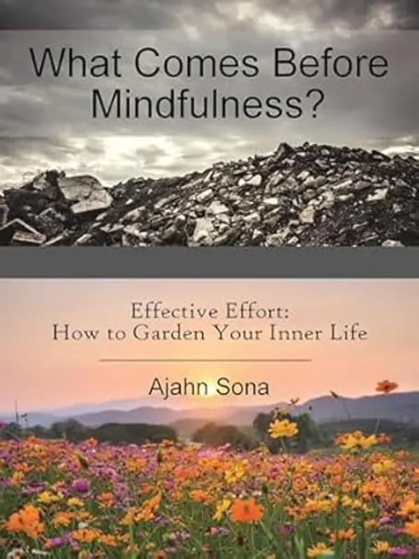 What Comes Before Mindfulness?: Effective Effort: How to Garden Your Inner Life by Ajahn Sona cover