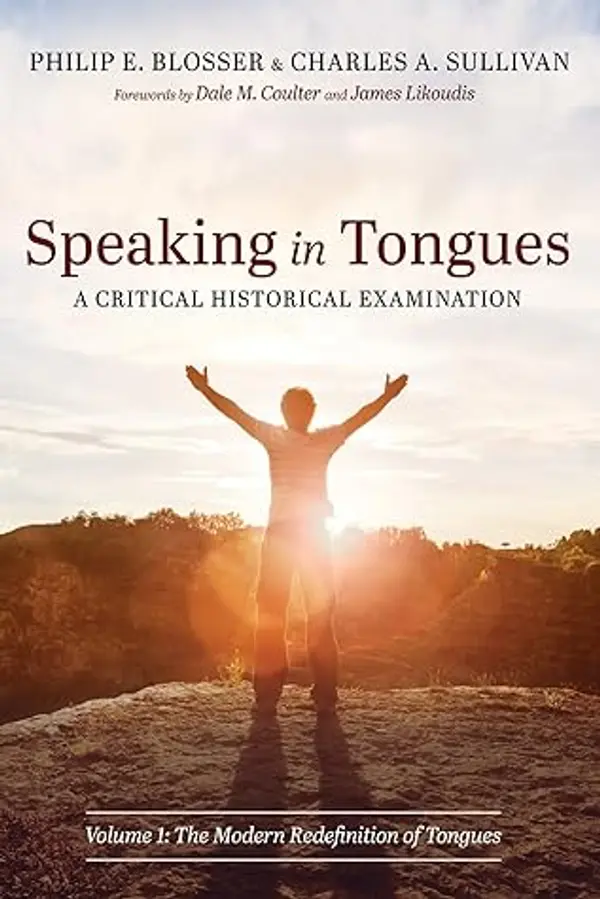Speaking in Tongues: A Critical Historical Examination: Volume 1: The Modern Redefinition of Tongues by Philip E. Blosser cover
