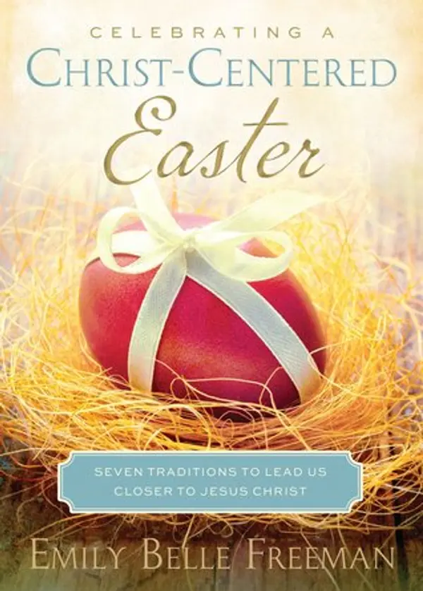 Celebrating A Christ-Centered Easter: Seven Traditions to Lead Us Closer to the Savior by Emily Belle Freeman cover