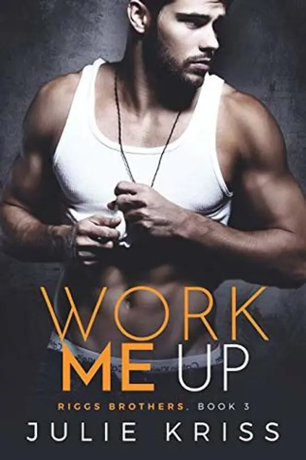 Work Me Up (Riggs Brothers, #3) by Julie Kriss cover