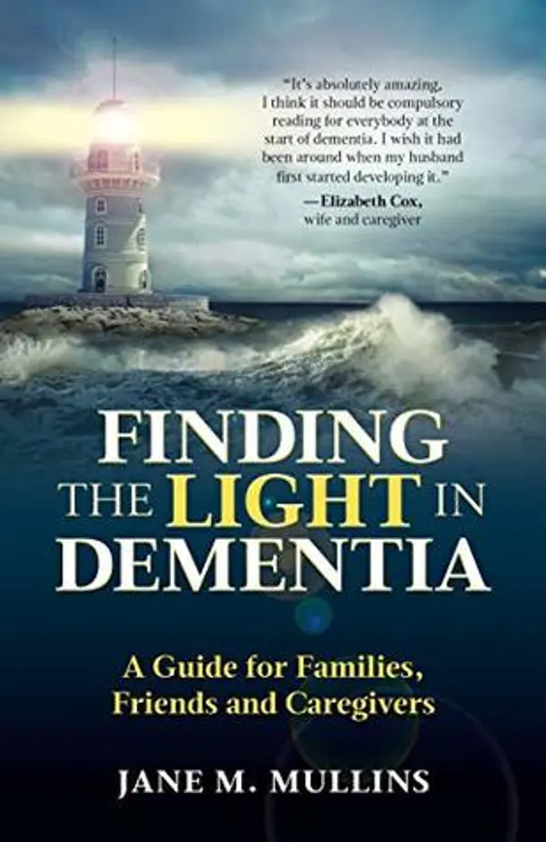 Finding the Light in Dementia: A Guide for Families, Friends and Caregivers by Jane M. Mullins cover