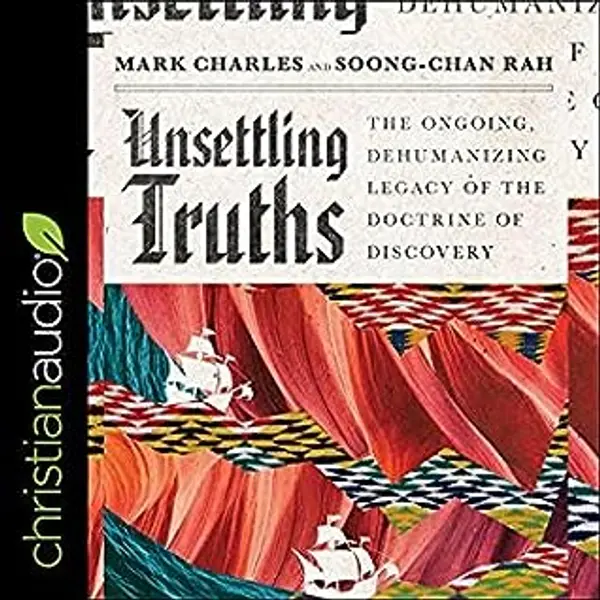Unsettling Truths: The Ongoing, Dehumanizing Legacy of the Doctrine of Discovery by Mark  Charles cover