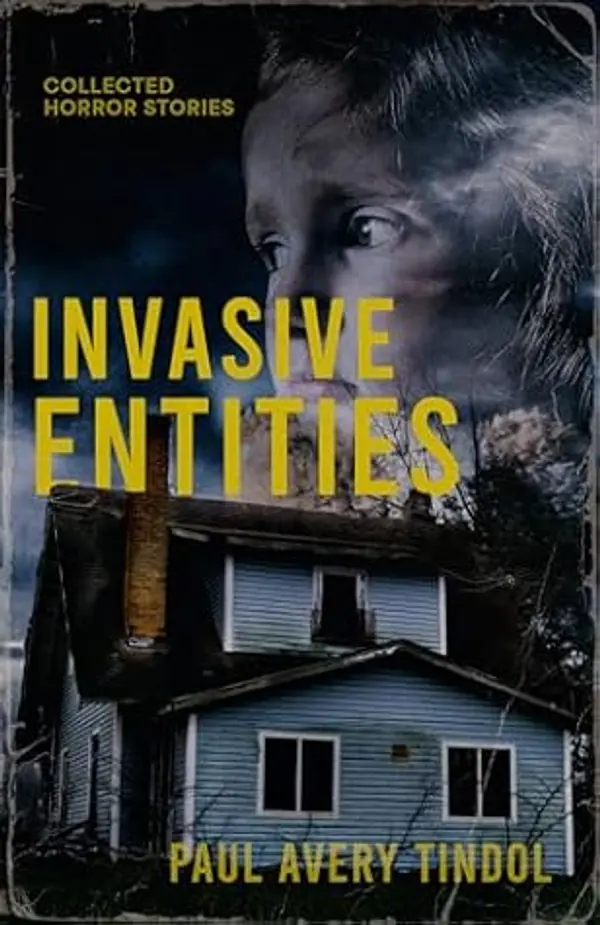 Invasive Entities: Collected Horror Stories by Paul Avery Tindol cover
