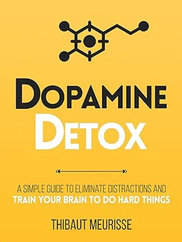 Dopamine Detox : A Short Guide to Remove Distractions and Train Your Brain to Do Hard Things (Productivity Series Book 1) by Thibaut Meurisse cover