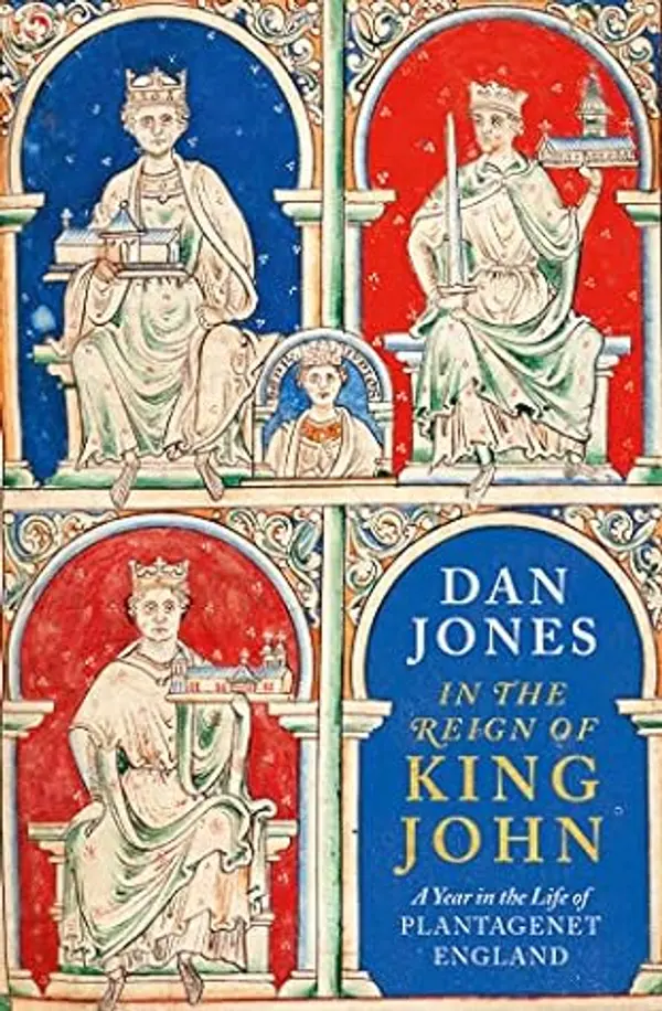 In the Reign of King John: A Year in the Life of Plantagenet England by Dan Jones cover