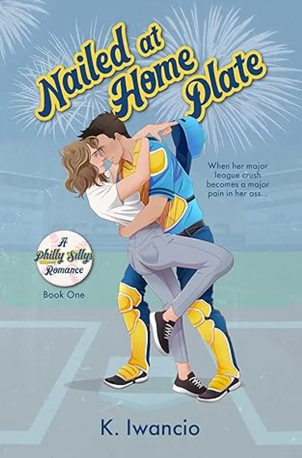 Nailed at Home Plate (Philly Sillys Baseball #1) by K. Iwancio cover