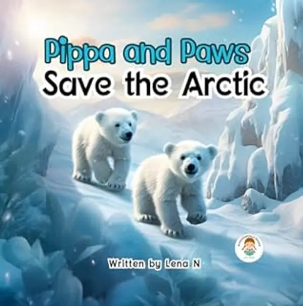 Pippa and Paws Save the Arctic: A Book for children about Global Warming. Tales for Kids about Animals. Polar bears and Animals. Ice. Learning and Reading ... Pollution. (Tales from the Animal Kingdom) by Lena N cover