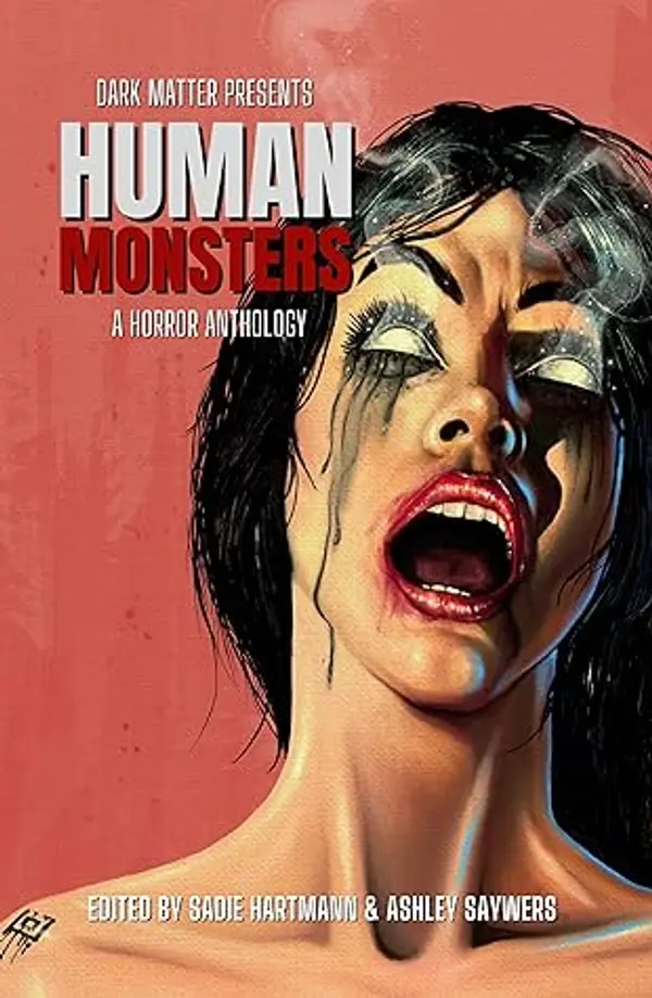 Dark Matter Presents Human Monsters: A Horror Anthology by Sadie Hartmann, Ashley Saywers, Christopher Golden cover