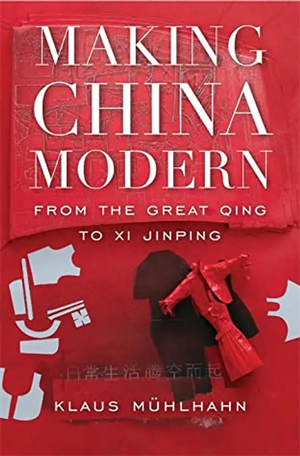 Making China Modern: From the Great Qing to Xi Jinping by Klaus Mühlhahn cover