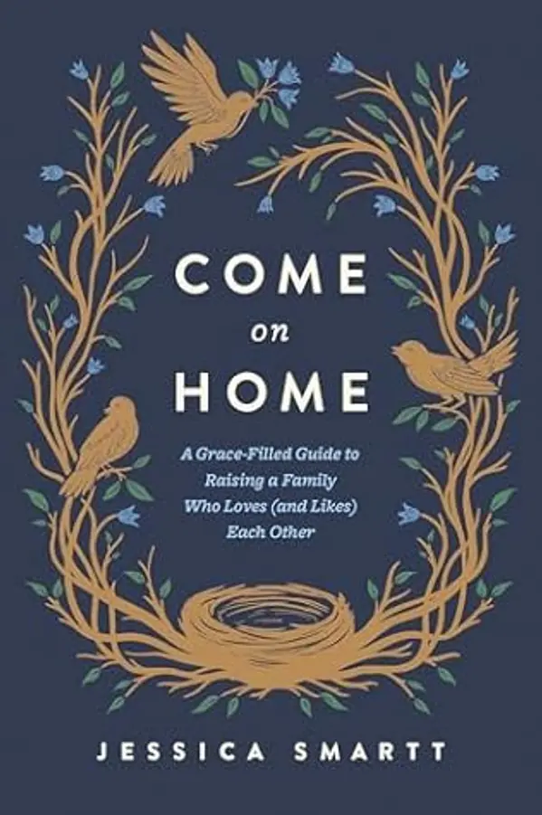 Come On Home: A Grace-Filled Guide to Raising a Family Who Loves (and Likes) Each Other by Jessica Smartt cover