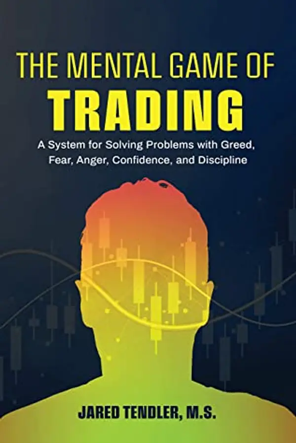 The Mental Game of Trading: A System for Solving Problems with Greed, Fear, Anger, Confidence, and Discipline by Jared Tendler cover