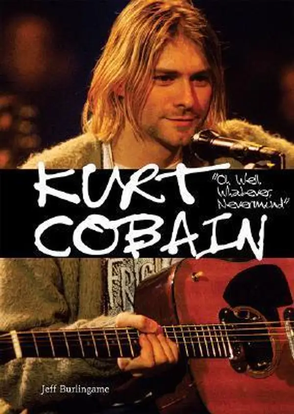 Kurt Cobain: Oh Well, Whatever, Nevermind by Jeff Burlingame cover