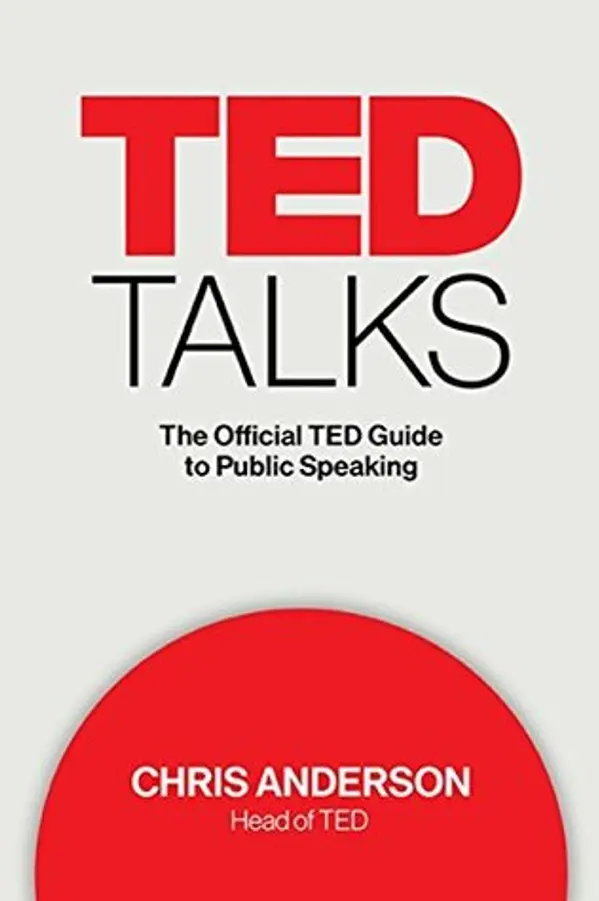 TED Talks: The official TED guide to public speaking: Tips and tricks for giving unforgettable speeches and presentations by Chris J. Anderson cover