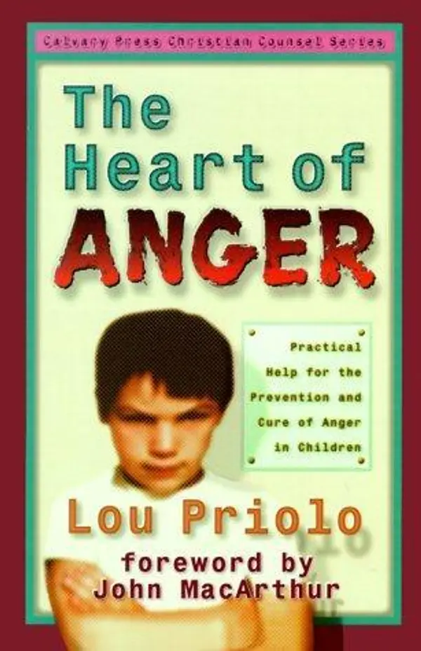 The Heart of Anger: Practical Help for Prevention and Cure of Anger in Children by Lou Priolo cover