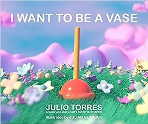 I Want to Be a Vase by Julio  Torres cover