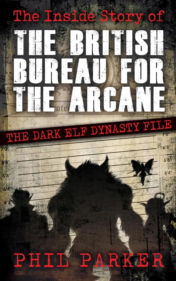 The Inside Story of the British Bureau for the Arcane: The Dark Elf Dynasty File by Phil Parker cover