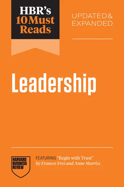 HBR's 10 Must Reads on Leadership, Updated and Expanded (featuring "Begin with Trust" by Frances X. Frei and Anne Morriss) book cover