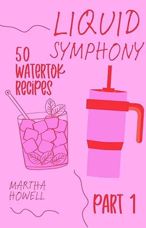Liquid Symphony: 50 Watertok Recipes: Part I by Martha Howell cover