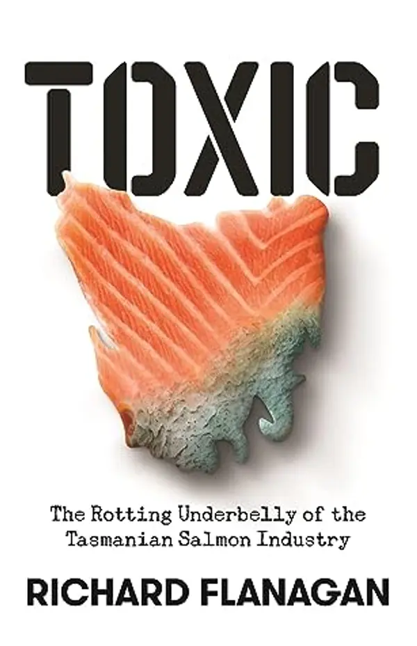 Toxic: The Rotting Underbelly of the Tasmania Salmon Industry by Richard Flanagan cover