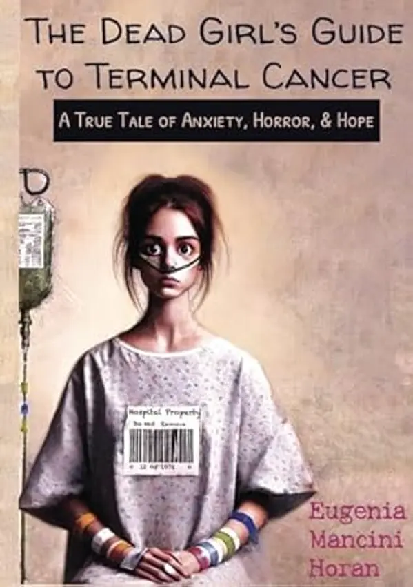 The Dead Girl's Guide to Terminal Cancer: A True Tale of Anxiety, Horror, & Hope by Eugenia Mancini Horan, Seth Horan cover