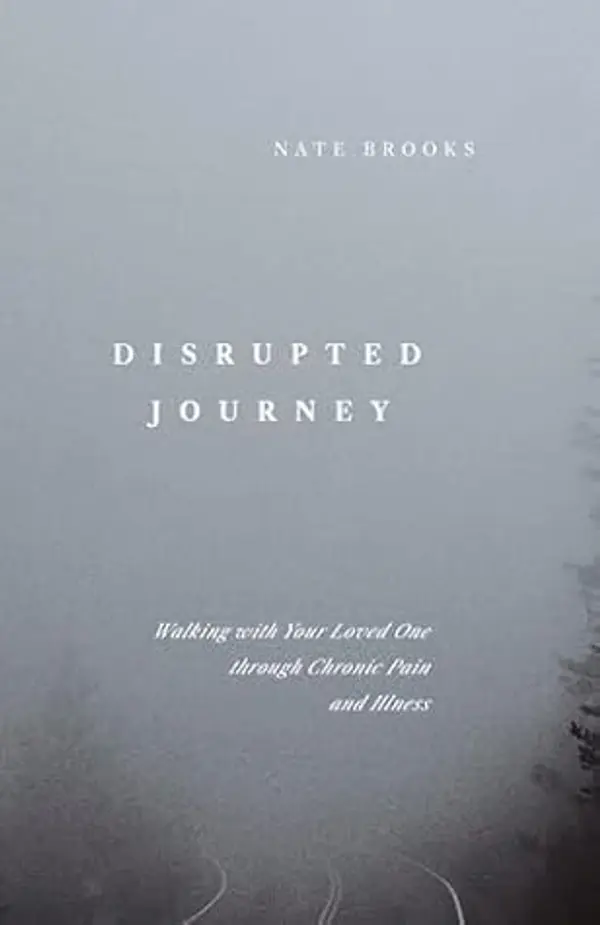 Disrupted Journey: Walking with Your Loved One Through Chronic Pain and Illness by Nate Brooks cover