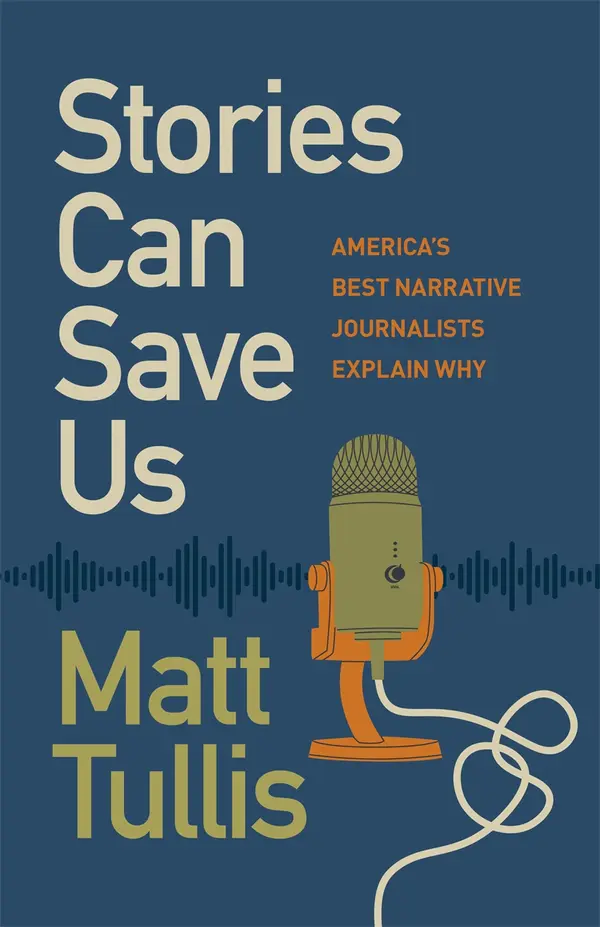 Stories Can Save Us by Matt Tullis, Justin Heckert, Ben Montgomery, Audra D.S Burch, Brin-Jonathan Butler, Pamela Colloff, John Woodrow Cox, Kim Cross, Bronwen Dickey, Mirin Fader, Latria Graham, David Grann, Elon Green, Vanessa Grigoriadis, Eva Holland, Mitchell S. Jackson, Chris Jones, Tom Junod, Abbott Kahler, Michael Kruse, Jeanne Marie Laskas, Rachel Monroe, Vann R. Newkirk II, Bradford Pearson, Andrea Pitzer, Eli Saslow, Leah Sottile, Wright Thompson, Sarah Weinman cover