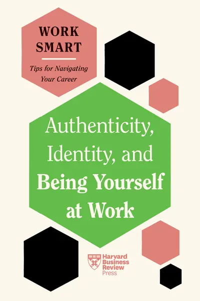 Authenticity, Identity, and Being Yourself at Work (HBR Work Smart Series) book cover