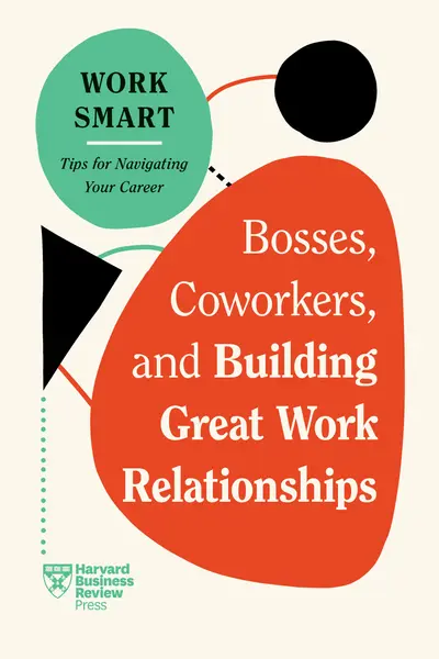 Bosses, Coworkers, and Building Great Work Relationships (HBR Work Smart Series) book cover
