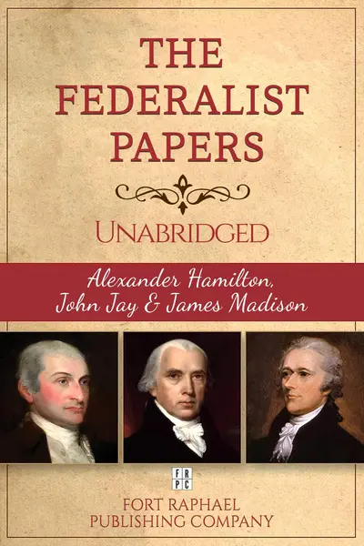 The Federalist Papers - Alexander Hamilton - John Jay - James Madison - Unabridged book cover