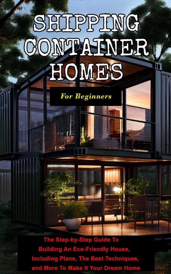 Shipping Container Homes For Beginners: The Step-by-Step Guide To ...