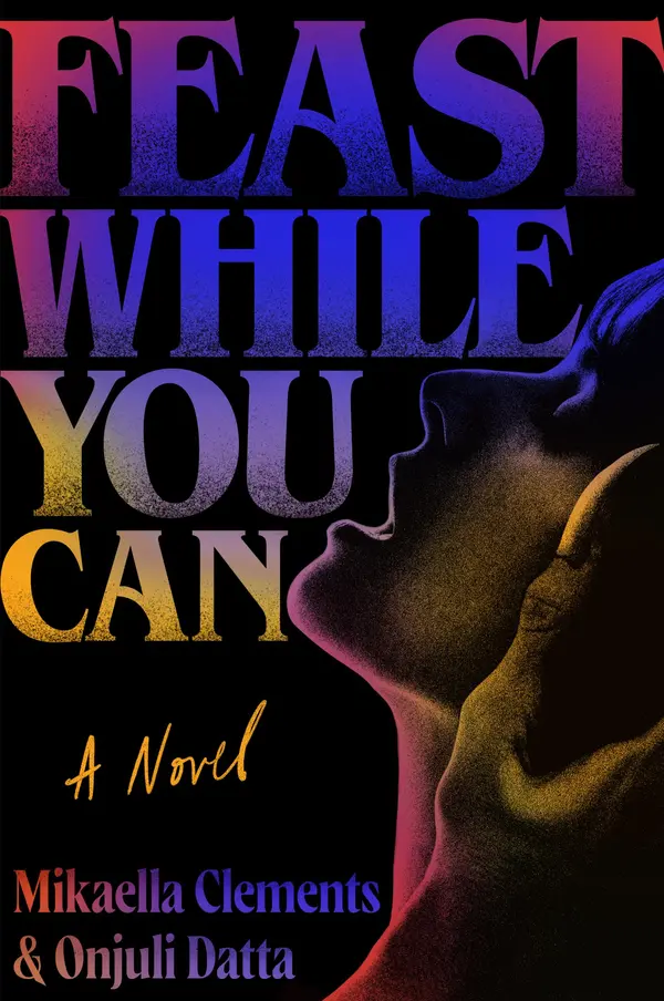 Feast While You Can by Mikaella Clements, Onjuli Datta cover
