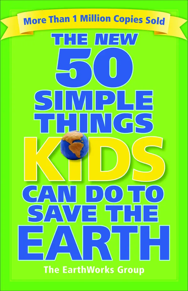 The New 50 Simple Things Kids Can Do to Save the Earth by Sophie Javna, EarthWorks Group cover
