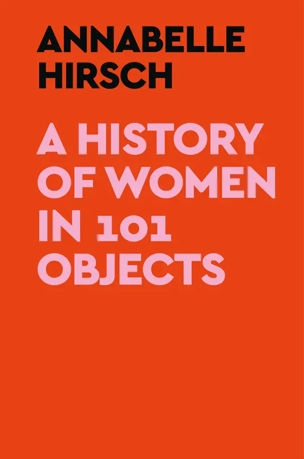 A History of Women in 101 Objects by Annabelle Hirsch cover