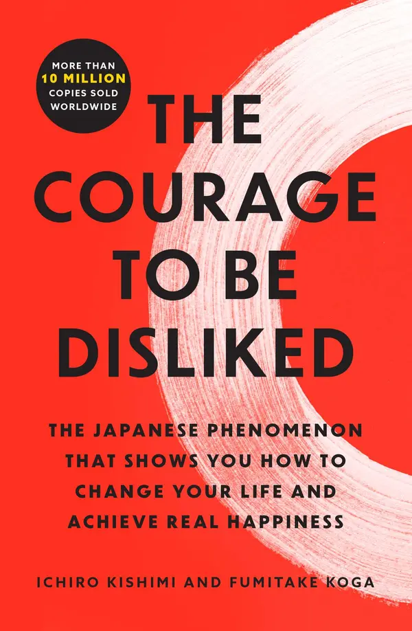 The Courage to Be Disliked by Ichiro Kishimi, Fumitake Koga cover