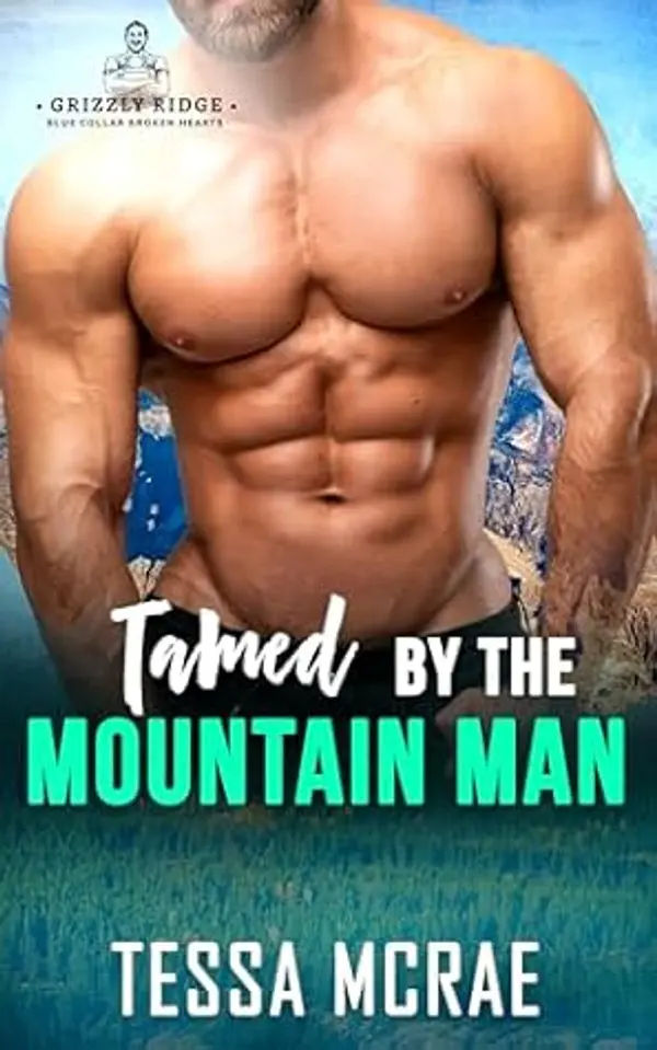 Tamed by the Mountain Man (Grizzly Ridge: Blue Collar Broken Hearts) by Tessa McRae cover