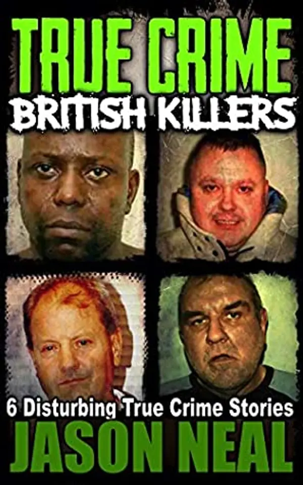 True Crime British Killers - A Prequel: Six Disturbing Stories of some of the UK's Most Brutal Killers by Jason Neal cover